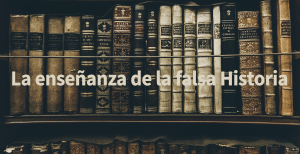 La enseñanza de la falsa Historia