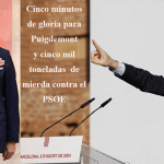 Cinco minutos de gloria para Puigdemont y cinco mil toneladas  de mierda contra el PSOE