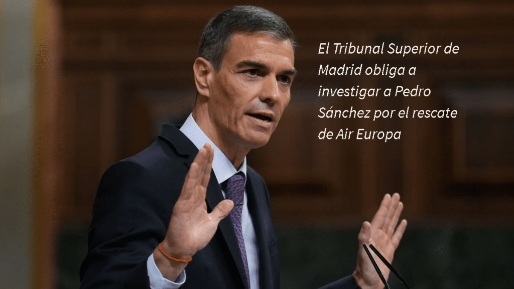 El Tribunal Superior de Madrid obliga a investigar a Pedro Sánchez por el rescate de Air Europa