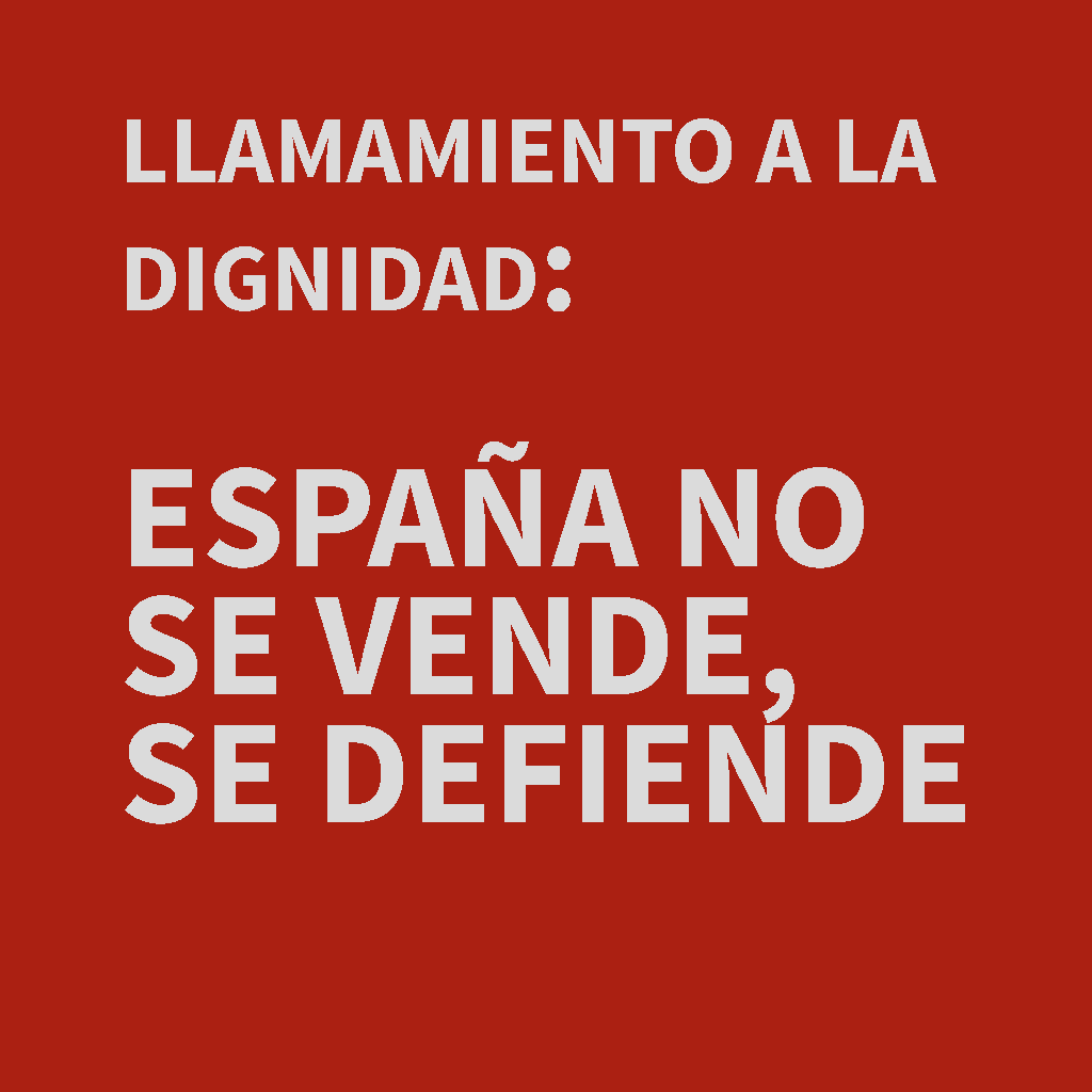 LLAMAMIENTO A LA DIGNIDAD: ESPAÑA NO SE VENDE, SE DEFIENDE
